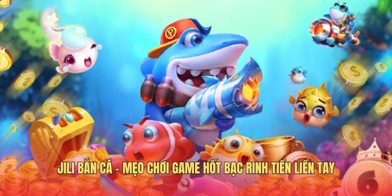 Ôm trọn bí quyết thắng lớn khi chơi bắn cá Jili