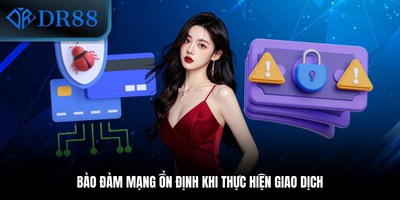 Bảo đảm mạng ổn định khi thực hiện giao dịch