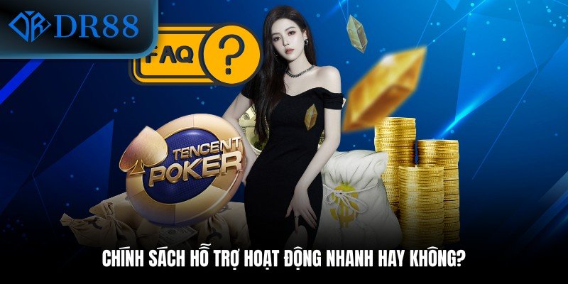 Chính sách hỗ trợ hoạt động nhanh hay không?