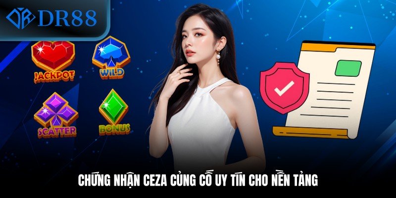Chứng nhận CEZA củng cố uy tín cho nền tảng