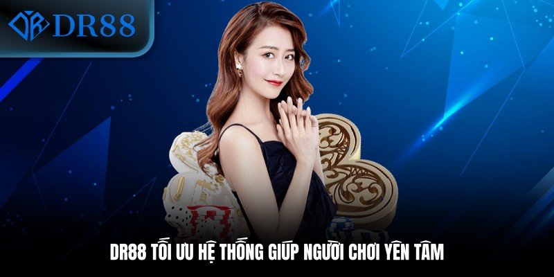 DR88 tối ưu hệ thống giúp người chơi yên tâm