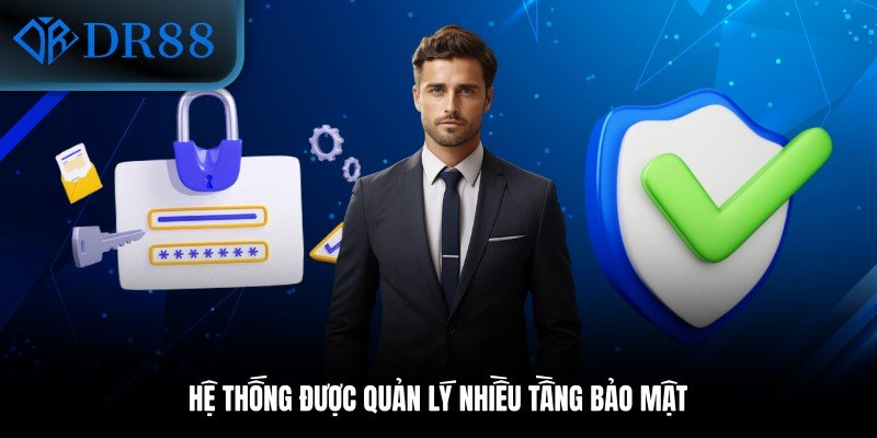 Hệ thống được quản lý nhiều tầng bảo mật