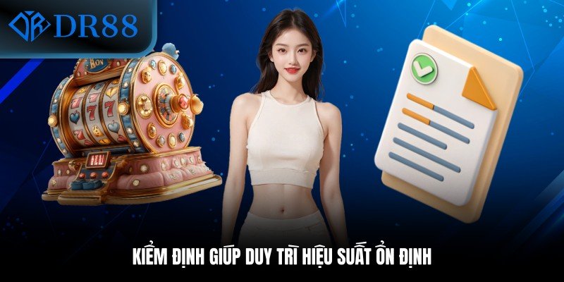 Kiểm định giúp duy trì hiệu suất ổn định