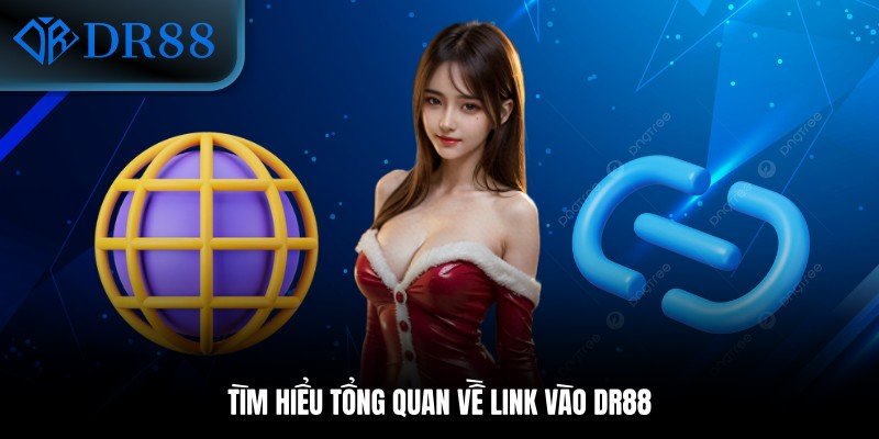 Tìm hiểu tổng quan về link vào DR88