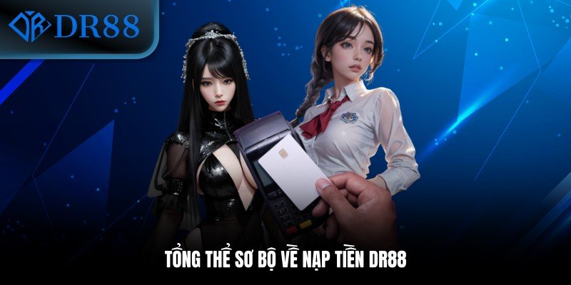Tổng thể sơ bộ về nạp tiền DR88